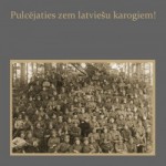 Iznāk strēlniekiem veltīta grāmata "Pulcējaties zem latviešu karogiem!"